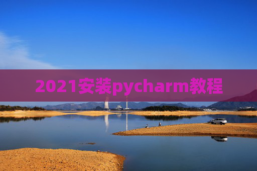 2021安装pycharm教程